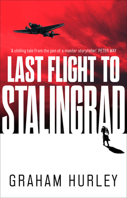 Last Flight to Stalingrad by Graham Hurley