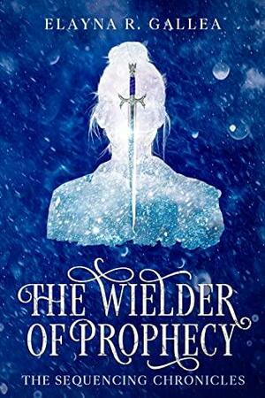 The Wielder of Prophecy by Elayna R. Gallea