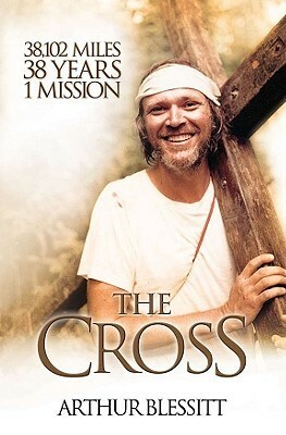 The Cross: 38,102 Miles, 38 Years, One Mission by Arthur Blessitt