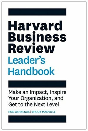 The Harvard Business Review Leader's Handbook: Make an Impact, Inspire Your Organization, and Get to the Next Level by Ron Ashkenas, Brook Manville