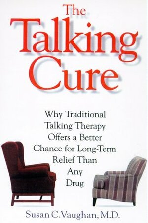 The Talking Cure: The Science Behind Psychotherapy by Susan C. Vaughan