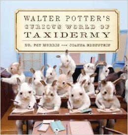 Walter Potter's Curious World of Taxidermy by Pat Morris, Peter Blake, Joanna Ebenstein