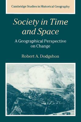 Society in Time and Space: A Geographical Perspective on Change by Robert A. Dodgshon