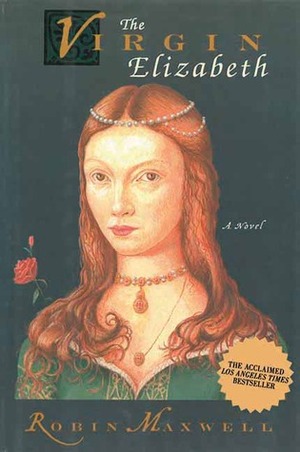 The Virgin Elizabeth by Robin Maxwell