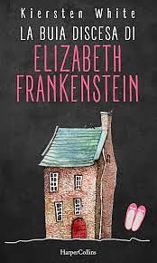 La buia discesa di Elizabeth Frankenstein by Kiersten White