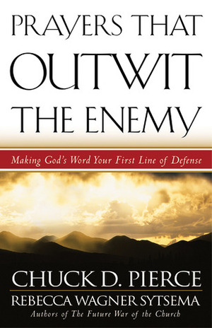Prayers That Outwit the Enemy: Making God's Word Your First Line of Defense by Chuck D. Pierce, Rebecca Wagner Sytsema