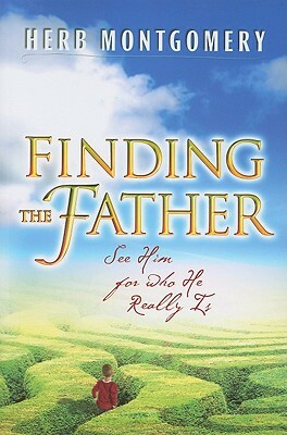 Finding the Father: See Him for Who He Really Is by Herb Montgomery