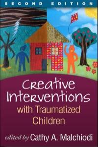 Creative Interventions with Traumatized Children by Bruce D. Perry, Cathy A. Malchiodi