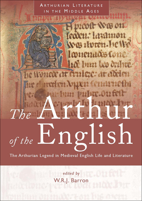 The Arthur of the English: The Arthurian Legend in English Life and Literature by W.R.J. Barron