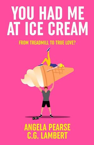 You Had Me at Ice Cream by Angela Pearse, C.G. Lambert