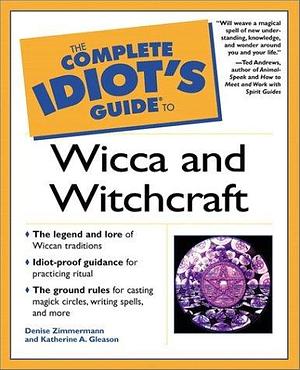 Complete Idiot's Guide to Wicca and Witchcraft by Katherine Gleason, Denise Zimmermann, Denise Zimmermann