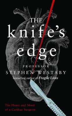 The Knife's Edge: The Heart and Mind of a Cardiac Surgeon by Stephen Westaby