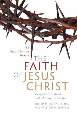 The Faith Of Jesus Christ: Exegetical, Biblical, And Theological Studies by R. Barry Matlock, David A. deSilva, Andrew W. Pitts, Paul Foster, Willis H. Sailier, Michael F. Bird, Debbie Hunn, Bruce A. Lowe, Stanley E. Porter, Benjamin Myers, Mark A. Seifrid, Peter G. Bolt, Richard H. Bell, Francis Watson, Preston M. Sprinkle, Ardel B. Caneday, Douglas A. Campbell, Mark W. Elliott