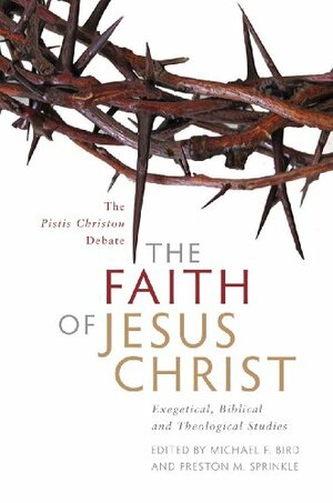 The Faith Of Jesus Christ: Exegetical, Biblical, And Theological Studies by Ardel B. Caneday, Debbie Hunn, Douglas A. Campbell, Michael F. Bird, Bruce A. Lowe, Mark A. Seifrid, Benjamin Myers, Paul Foster, R. Barry Matlock, Willis H. Sailier, Stanley E. Porter, Peter G. Bolt, Andrew W. Pitts, Mark W. Elliott, Preston M. Sprinkle, Richard H. Bell, Francis Watson, David A. deSilva