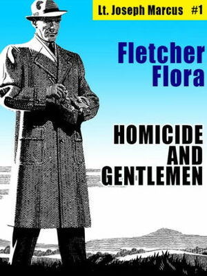 Homicide and Gentlemen: Lt. Joseph Marcus #1 by Fletcher Flora