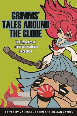 Grimms' Tales Around the Globe: The Dynamics of Their International Reception by 