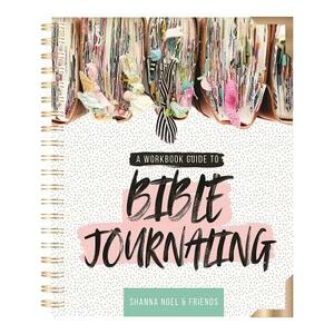 Bible Journaling 101: A Work Book Guide to See God's Word in a New Light by Shanna Noel