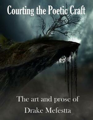 Courting the Poetic Craft: The Art and Prose of Drake Mefestta by Drake Mefestta