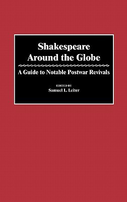 Shakespeare Around the Globe: A Guide to Notable Postwar Revivals by Samuel Leiter