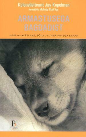 Armastusega Bagdadist: Merejalaväelane, sõda ja koer nimega Laava by Melinda Roth, Jay Kopelman