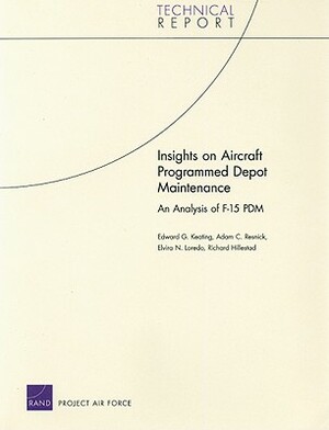 Insights on Aircraft Programmed Depot Maintenance: An Analysis of F-15 Pdm by Edward G. Keating, Elvira N. Loredo, Adam C. Resnick