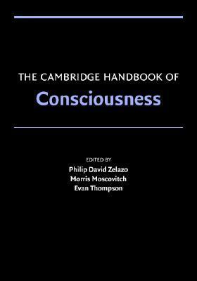 The Cambridge Handbook of Consciousness by Morris Moscovitch, Evan Thompson, Richard J. Davidson, Antoine Lutz, Philip David Zelazo, John D. Dunne