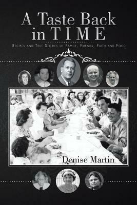 A Taste Back in Time: Recipes and True Stories of Family, Friends, Faith and Food by Denise Martin