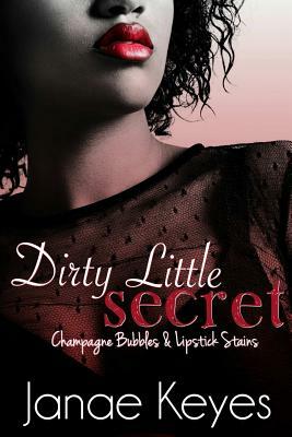 Dirty Little Secret: Champagne Bubbles & Lipstick Stains (Book 2) by Janae Keyes