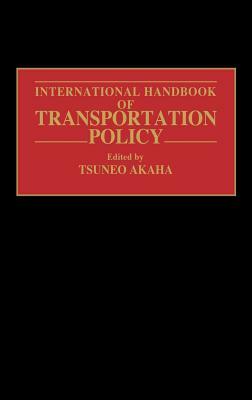 International Handbook of Transportation Policy by Tsuneo Akaha