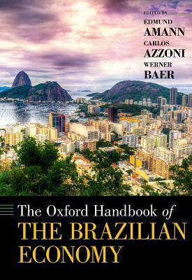 The Oxford Handbook of the Brazilian Economy by Edmund Amann, Carlos Roberto Azzoni, Werner Baer