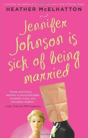 Jennifer Johnson Is Sick of Being Married: A Novel by Heather McElhatton