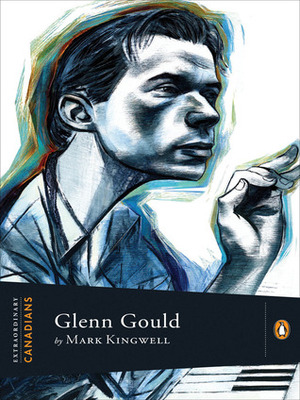 Extraordinary Canadians: Glenn Gould by Mark Kingwell