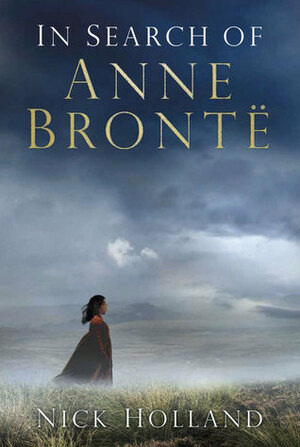 In Search of Anne Brontë by Nick Holland