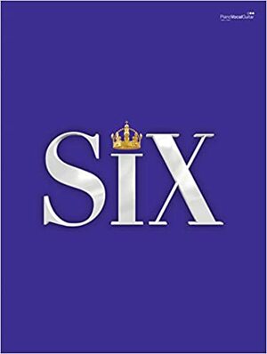 Six: The Musical Songbook (Piano and Voice) by Toby Marlow, Lucy Moss
