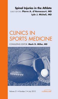 Spinal Injuries in the Athlete, an Issue of Clinics in Sports Medicine, Volume 31-3 by Pierre A. D'Hemecourt, Lyle J. Micheli