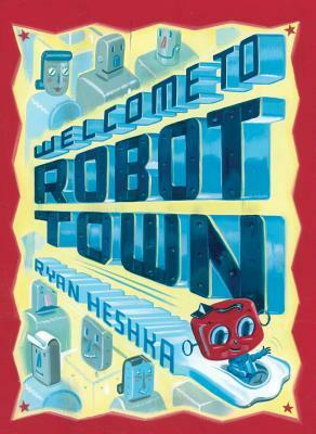 Welcome to Robot Town by Ryan Heshka