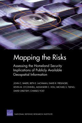 Mapping the Risks: Assessing the Homeland Security Implications of Publicly Available Geospatial Information by John C. Baker