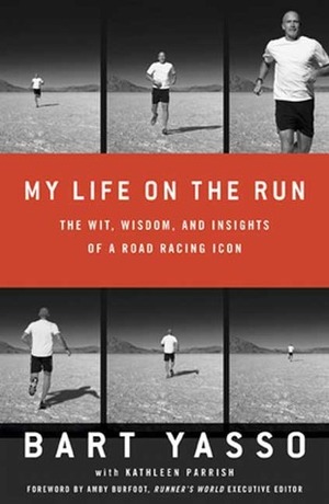 My Life on the Run: The Wit, Wisdom, and Insights of a Road Racing Icon by Amby Burfoot, Kathleen Parrish, Bart Yasso