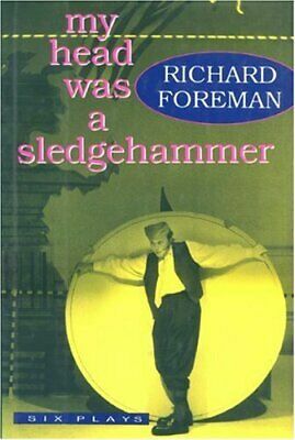 My Head Was a Sledgehammer: Six Plays by Richard Foreman