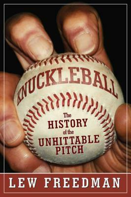 Knuckleball: The History of the Unhittable Pitch by Lew Freedman