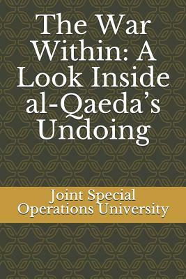 The War Within: A Look Inside al-Qaeda's Undoing by Joint Special Operations University, Jarret Brachman