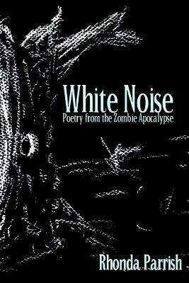White Noise: Poems from the Zombie Apocalypse by Rhonda Parrish