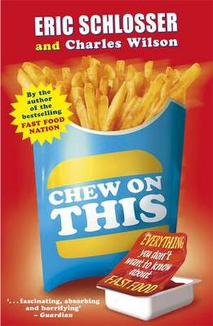 Chew On This: Everything You Don't Want to Know About Fast Food by Eric Schlosser