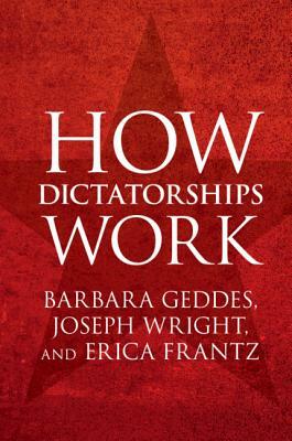 How Dictatorships Work by Erica Frantz, Joseph Wright, Barbara Geddes