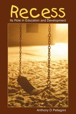 Recess: Its Role in Education and Development by Anthony D. Pellegrini