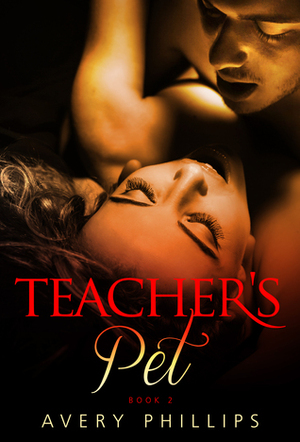 Teacher's Pet 2 by Avery Phillips