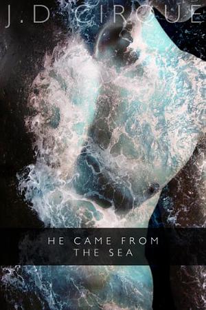 He Came From The Sea by J.D. Cirque