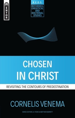 Chosen in Christ: Revisiting the Contours of Predestination by Cornelius P. Venema