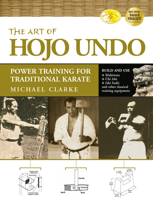 The Art of Hojo Undo: Power Training for Traditional Karate by Michael Clarke