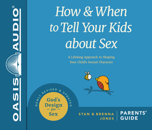 How and When to Tell Your Kids about Sex (Library Edition): A Lifelong Approach to Shaping Your Child's Sexual Character by Brenna Jones, Stan Jones